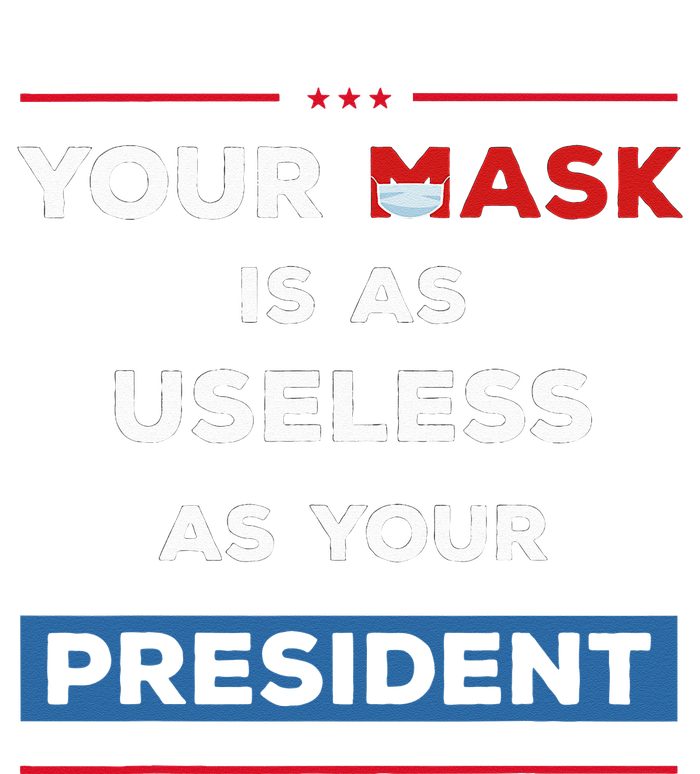 Your Mask Is As Useless As Your President T-Shirt