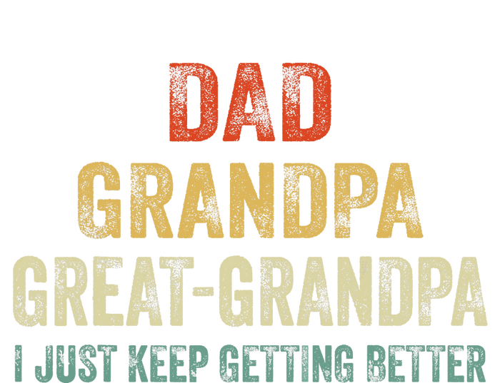 Retro Dad Grandpa Great Grandpa I Just Keep Getting Better T-Shirt