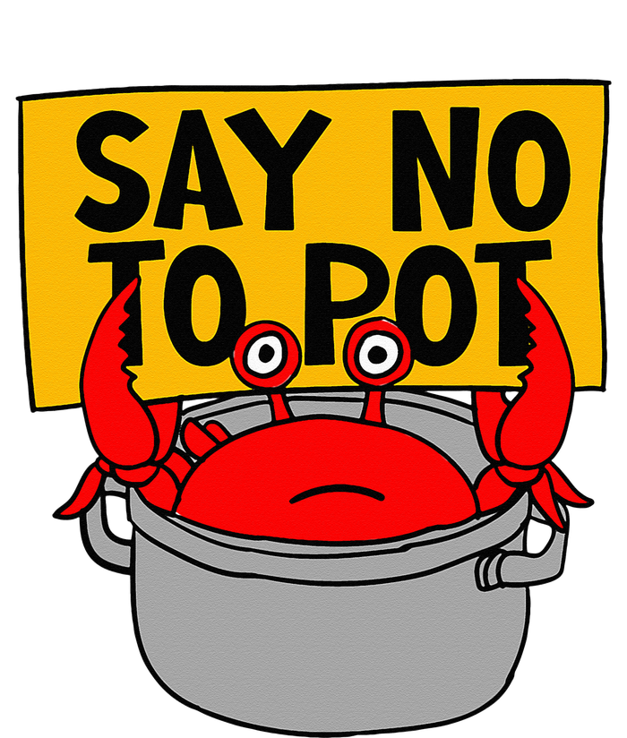 Say No To Pot Funny Crab Eater Seafood Lover Crab Boil T-Shirt