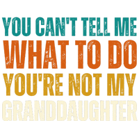 You Cant Tell Me What To Do Youre Not My Granddaughter Grandpa Funny Gifts Long Sleeve Shirt