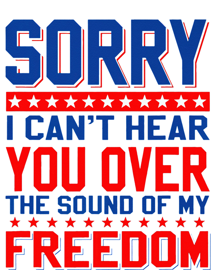 Sorry I can't hear you over the sound of my freedom tee T-Shirt