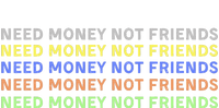 Need Money Not Friends T-Shirt