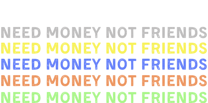 Need Money Not Friends T-Shirt