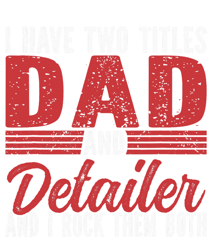 I have two Titles Dad and Detailer Car Detailing T-Shirt