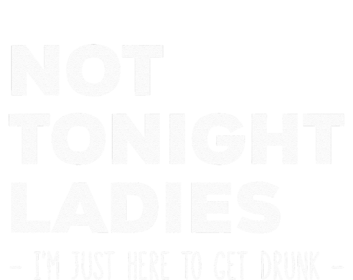 Not Tonight Ladies I’m Just Here to Get Drunk Poster