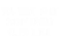 You Want To Be On My Level Climb Bitch I Funny Gift Full-Length Apron With Pockets