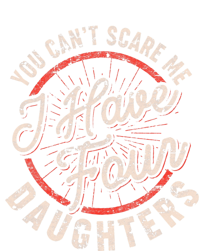 You Can't Scare Me I Have Four Daughters Funny Dad Ladies Long Sleeve Shirt