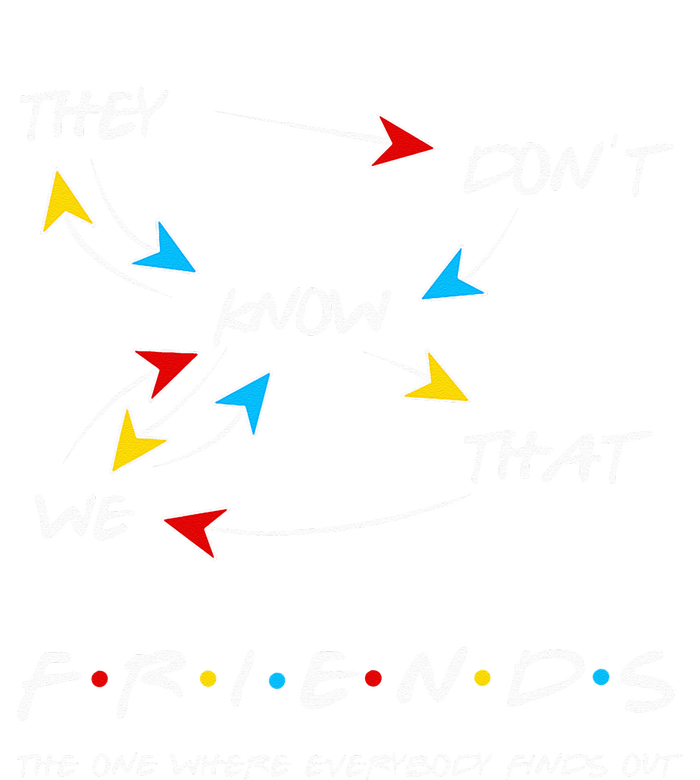 Friends They Don't Know That We Know They Know We Know T-Shirt