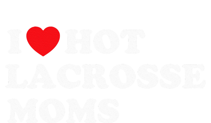 Funny Lax I Love Hot Lacrosse Moms T-Shirt