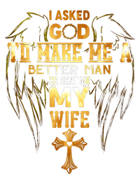 I Asked God To Make Me A Better Man He Sent Me My Wife T-Shirt