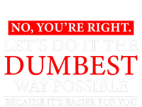 No Youre Right Lets Do It The Dumbest Way Possible T-Shirt