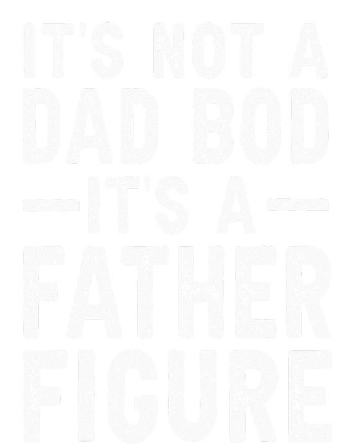 Its Not A Dad Bod Its A Father Figure Fathers Day Gift T-Shirt