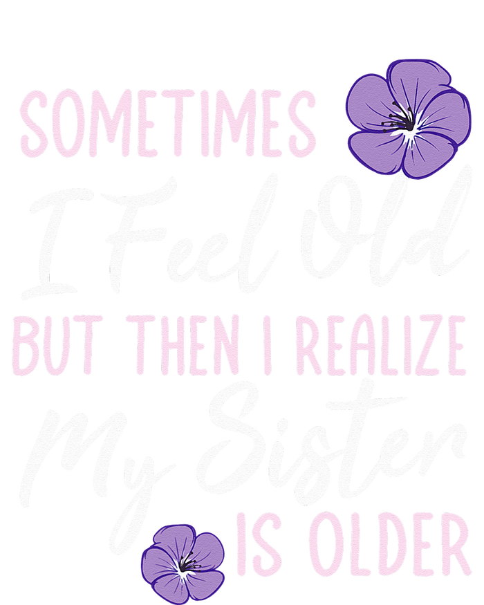 Sometimes I Feel Old But Then I Realize My Sister Is Older Women's Racerback Cropped Tank