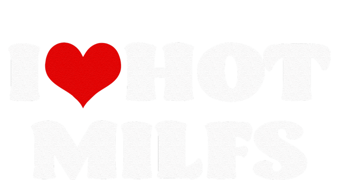 I Love Hot MILFS MILF I Heart MILFS Hot Moms T-Shirt