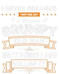 I Never Dreamed That Id Become A Grumpy Old Man Grandpa T-Shirt