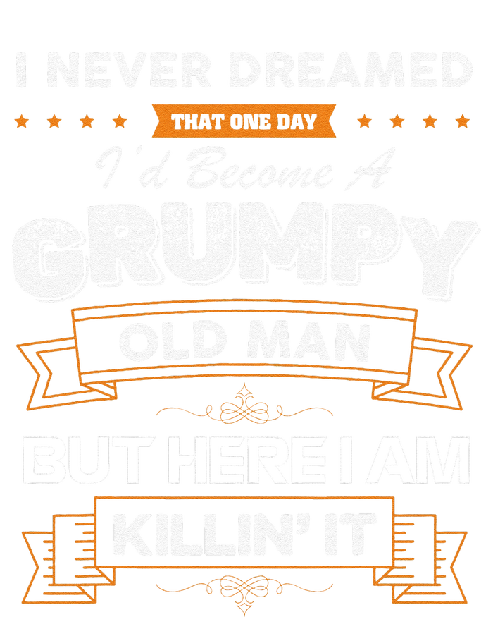 I Never Dreamed That Id Become A Grumpy Old Man Grandpa T-Shirt