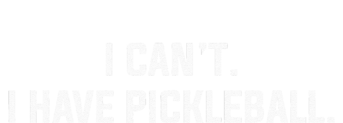 I Cant I Have Pickleball Funny Slogan Tall Sweatshirt