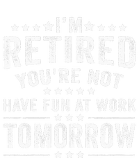 Funny Im Retired Youre Not Have Fun At Work Tomorrow T-Shirt