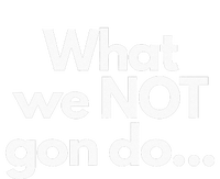 What We Not Gon Do T-Shirt