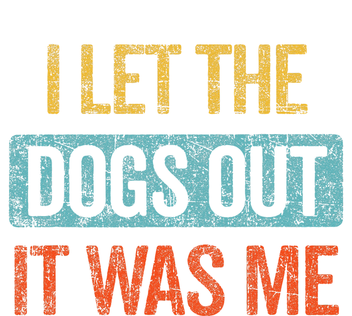 Funny I Let The Dogs Out It Was Me sarcastic phrase pets T-Shirt