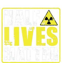 Half Lives Matter Nuclear Engineering Radioactive Symbol T-Shirt