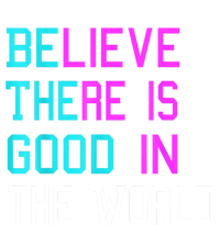 Believe There Is Good In The World Be The Good Kindness T-Shirt