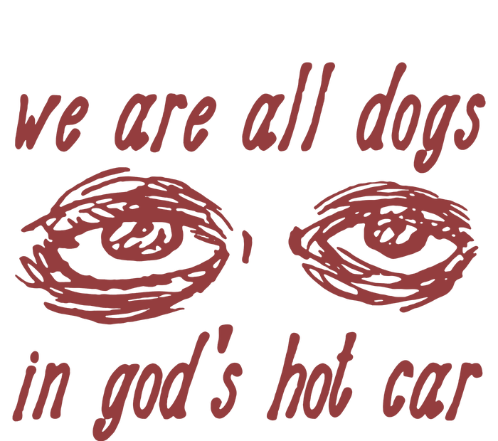 We Are All Dogs In Gods Hot Car Specific Meme All Dogs In God T-Shirt