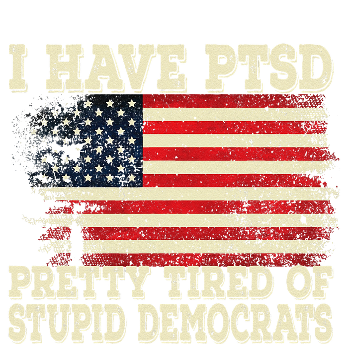 I Have PTSD Pretty Tired Of Stupid Democrats T-Shirt