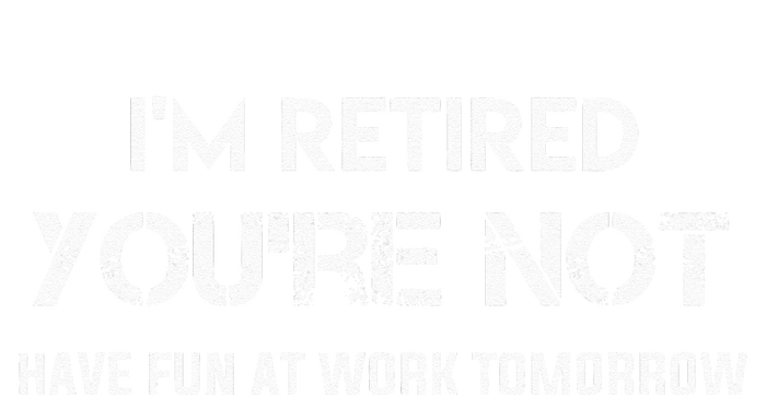 Im Retired Youre Not Have Fun At Work Tomorrow Bella+Canvas Jersey Crop Tee