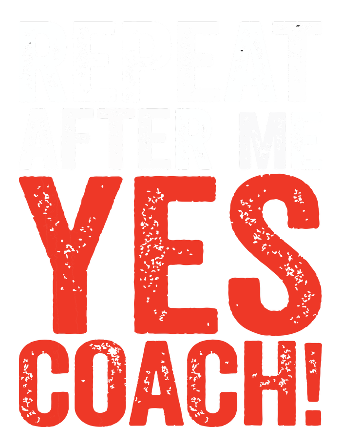 Repeat After Me Yes Coach Coaching Gift T-Shirt