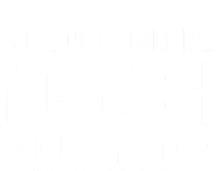 You Dont Scare Me I Coach Girl Soccer Funny Gift Premium T-Shirt