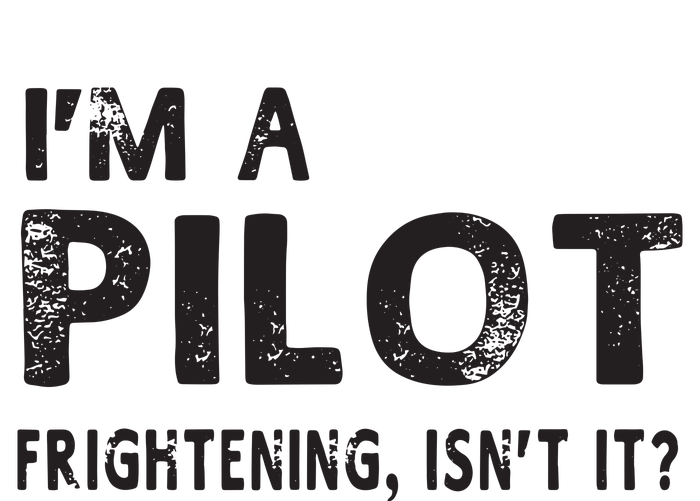 Im A Pilot Frightening Isnt It Funny Pilot T-Shirt