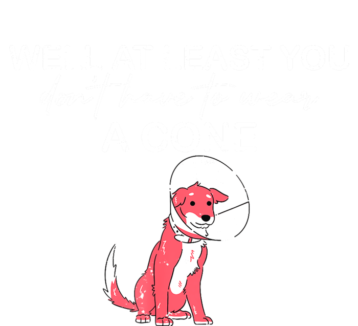 Funny Well At Least You Dont Have To Wear A Cone T-Shirt