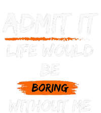 Admit It Life Would Be Boring Without Me Funny Saying T-Shirt