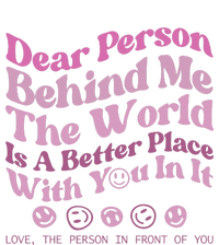 Dear Person Behind Me The World Is A Better Place Love Funny T-Shirt