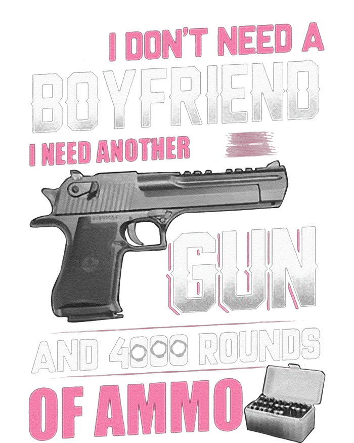 I Dont Need A Boyfriend I Need Another Gun And 4000 Rounds T-Shirt