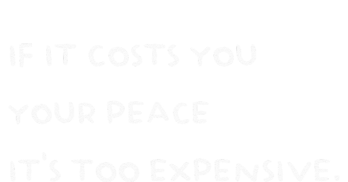 If It Costs You Your Peace Its Too Expensive Toddler Hoodie