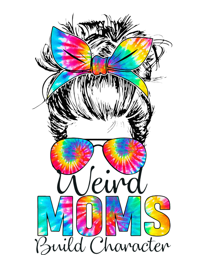 Weird Moms Build Character Tie Dye Messy Bun Mothers Day T-Shirt