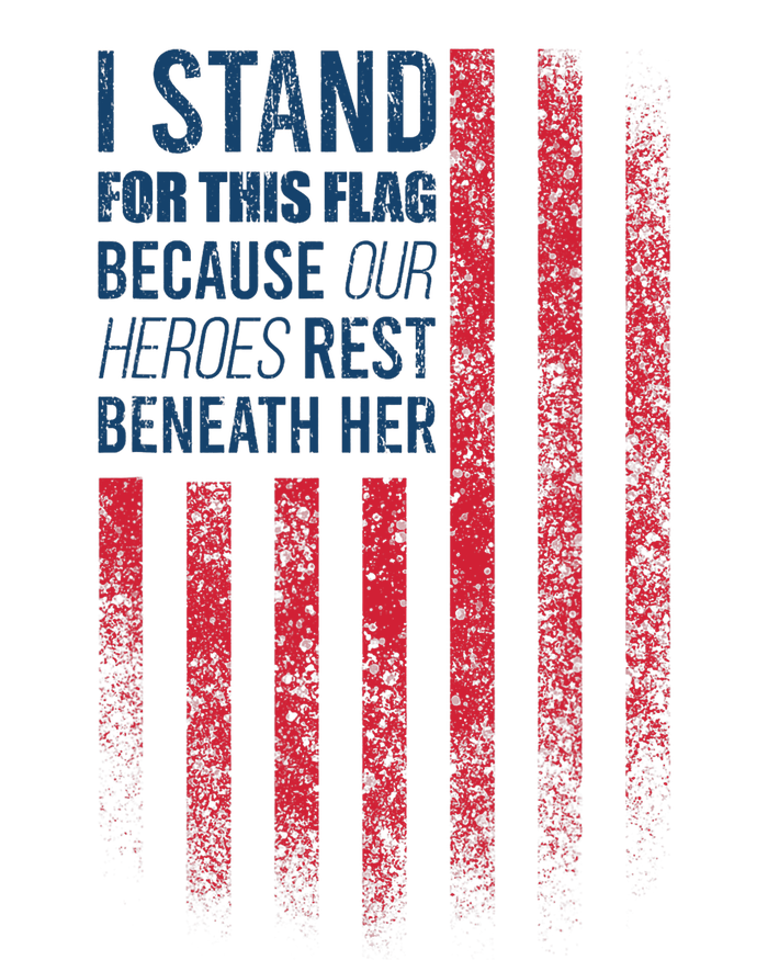 I Stand For This Flag Because Our Heroes Rest Beneath Her T-Shirt