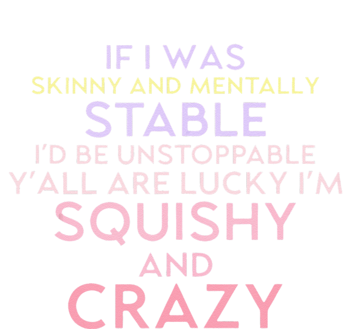 Funny If I Was Skinny And Mentally Stable I’d Be Unstoppable T-Shirt