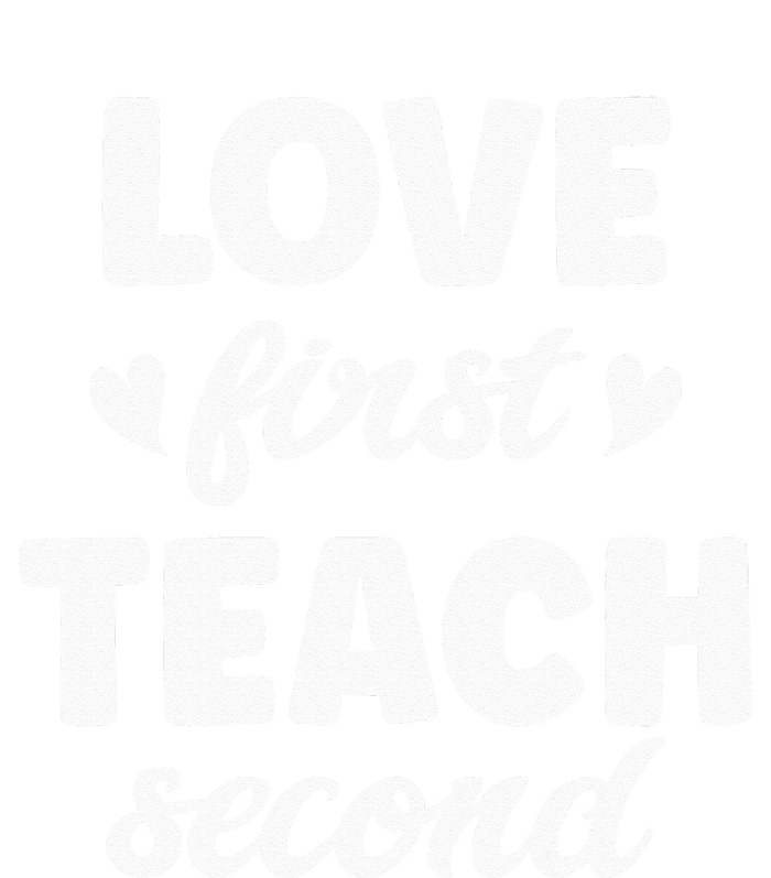 Love First Teach Second Teach Second Teacher Appreciation T-Shirt