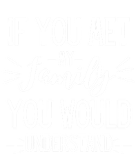 If You Met My Family You Would Understand Funny Funny Gift T-Shirt