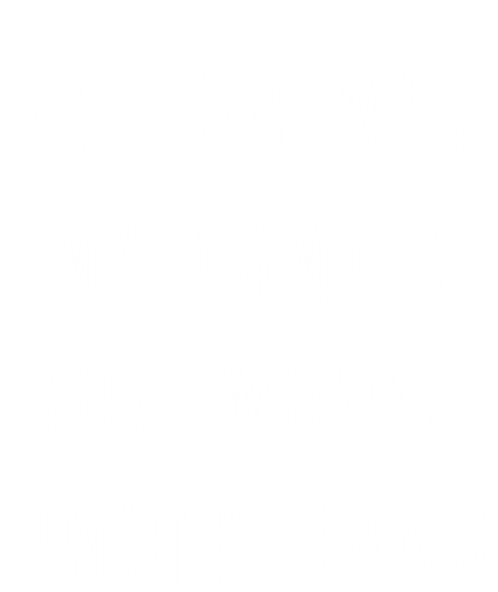 If You Met My Family You Would Understand Gift T-Shirt