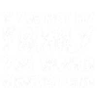 If You Met My Family You Would Understand Quote Gift T-Shirt