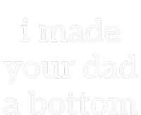 I Made Your Dad A Bottom T-Shirt