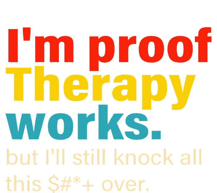 Im Proof Therapy Works But Ill Still Knock All This T-Shirt