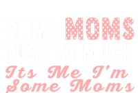 Some Moms Cuss Too Much Its Me Im Some Moms Mothers Day Cool Gift Full Zip Hoodie