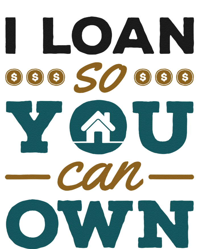 Mortgage Lender Loan Officer Broker I Loan So You Can Own T-Shirt