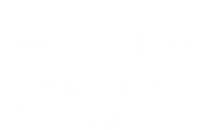 Sorry Im Late I Didnt Want To Come Sarcastic Funny Gift Sweatshirt Cinch Pack Bag