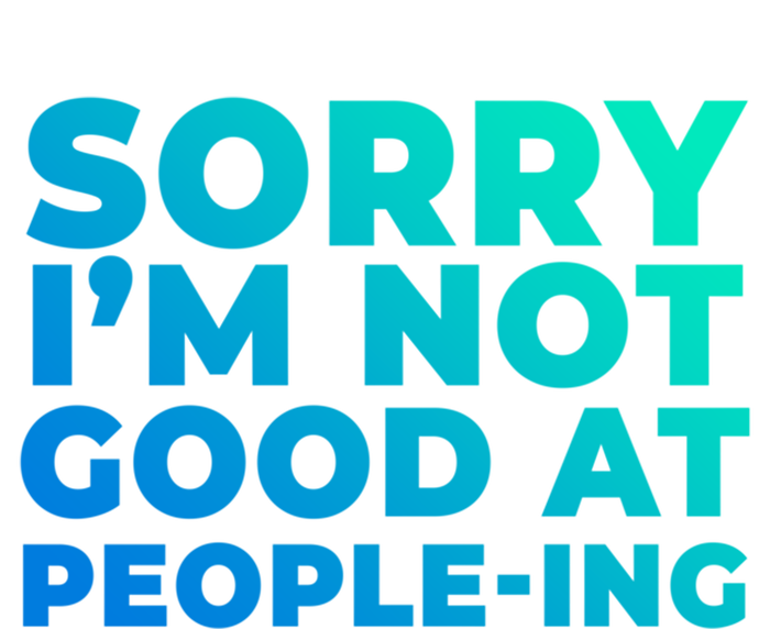 Sorry Im Not Good At Peopleing Funny Antisocial Introvert Gift T-Shirt